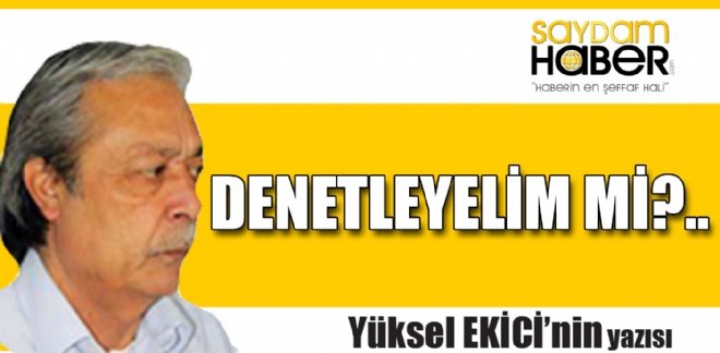 Ke Yazarmz Duayen Gazeteci Yksel Ekici, yeni yazs ile SAYDAM HABER okuyucularyla buluuyor..