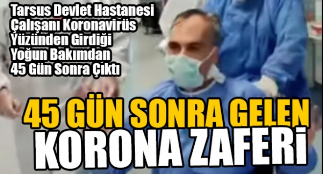 Mersin'in Tarsus lesi Devlet Hastanesi alan yakaland koronavirs hastal dolaysyla girdii youn bakmdan alklarla 45 gn sonra normal servise alnd.
