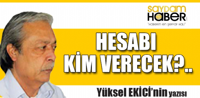 Ke Yazarmz Duayen Gazeteci Yksel Ekici, yeni yazs ile SAYDAM HABER okuyucularyla buluuyor..